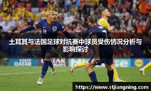 土耳其与法国足球对抗赛中球员受伤情况分析与影响探讨