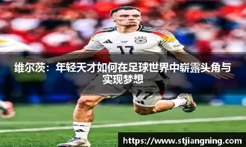 维尔茨：年轻天才如何在足球世界中崭露头角与实现梦想